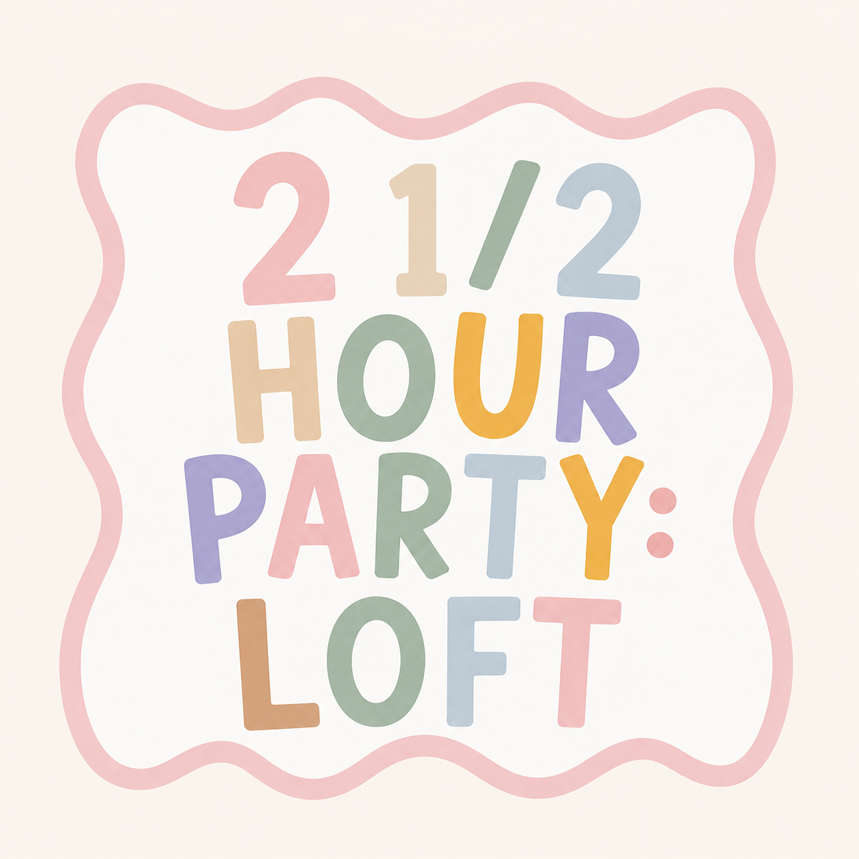 2 1/2 HOUR PARTY: LOFT